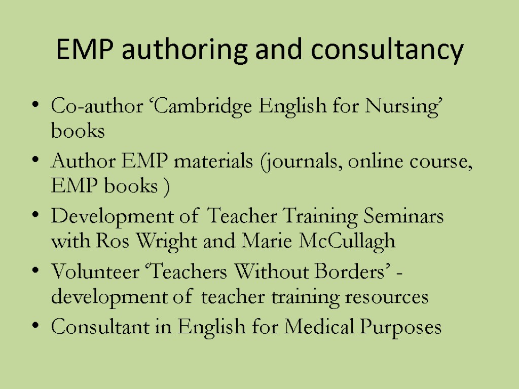 EMP authoring and consultancy Co-author ‘Cambridge English for Nursing’ books Author EMP materials (journals,